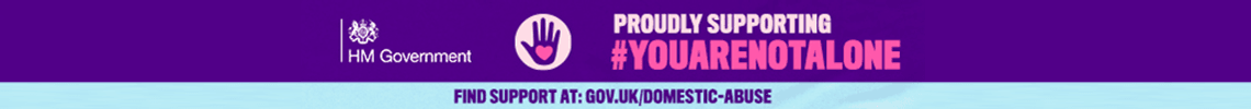 PROUDLY SUPPORTING #YOUARENOTALONE FIND SUPPORT AT: GOV.UK/INESTIC-ABUSE